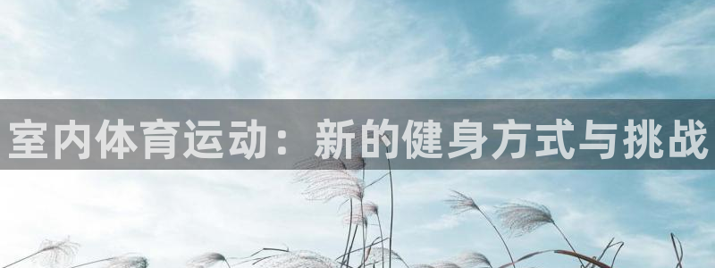 JJB竞技宝官网下载招商电话是多少：室内体育运动：新