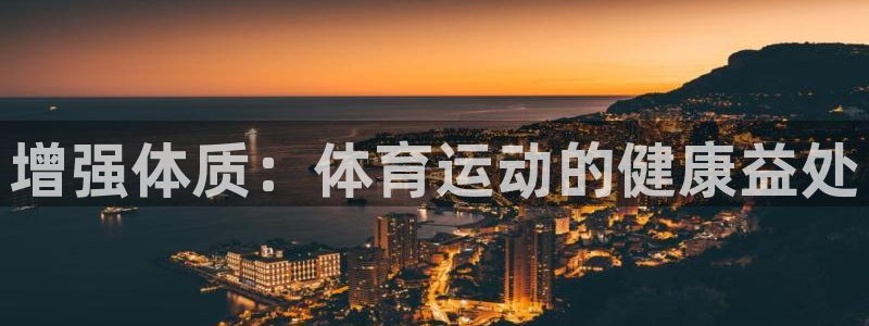 JJB竞技宝官方正版app娱乐平台：增强体质：体育运
