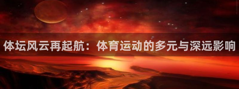 竞技宝电竞首页：体坛风云再起航：体育运动的多元与深远影响