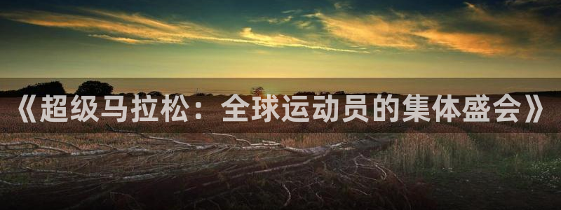  竞技宝电竞首页：《超级马拉松：全球运动员的集体盛会》