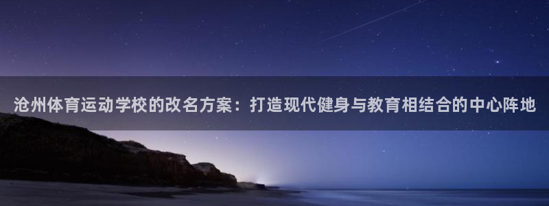 JJB竞技宝官网下载注册:沧州体育运动学校的改名方案:打造现